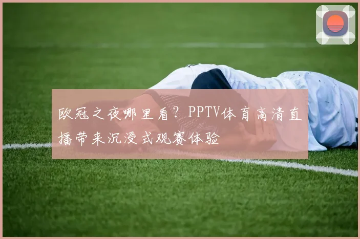 欧冠之夜哪里看?PPTV体育高清直播带来沉浸式观赛体验
