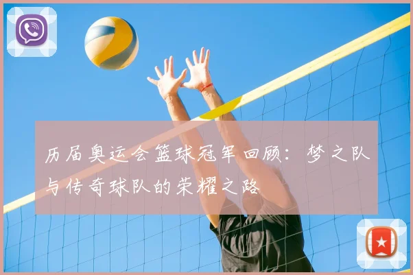 历届奥运会篮球冠军回顾：梦之队与传奇球队的荣耀之路