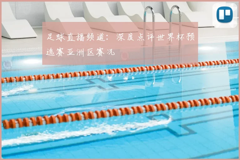 足球直播频道：深度点评世界杯预选赛亚洲区赛况